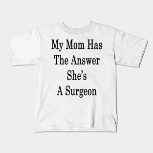 My Mom Has The Answer She's A Surgeon Kids T-Shirt